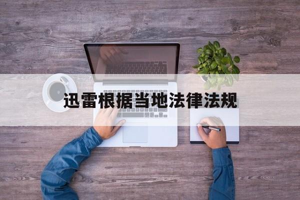 迅雷根据当地法律法规